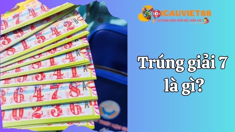 Trúng giải 7 là gì?