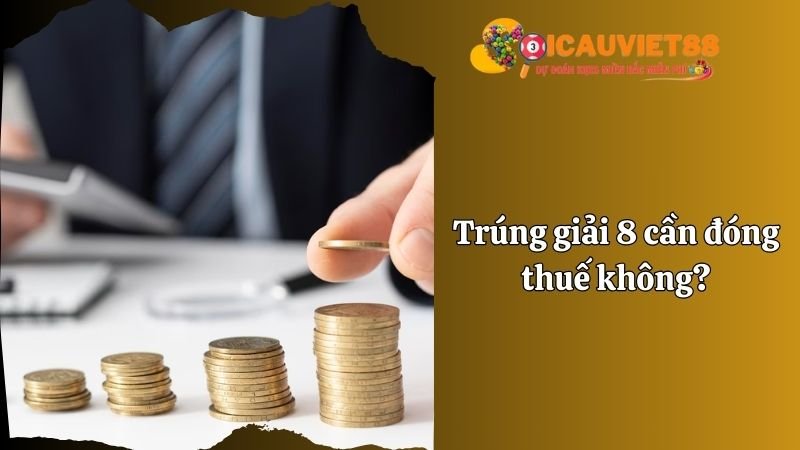 Trúng giải 8 cần đóng thuế không?