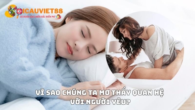 Vì sao chúng ta mơ thấy quan hệ với người yêu?