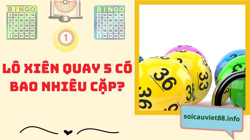 Lô xiên quay 5 có bao nhiêu cặp?