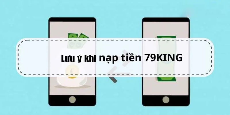 Những lưu ý khi nạp tiền 79king