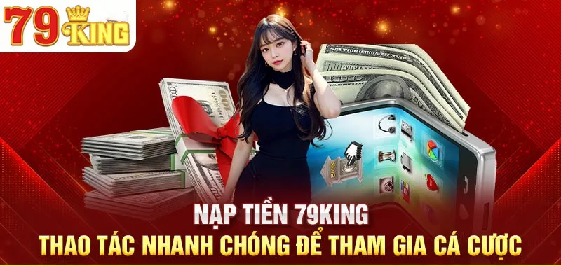 Tại sao nên nạp tiền vào 79King?3