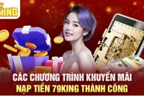 Lý do nên nạp tiền vào 79King – Cơ hội lớn để chinh phục mọi thử thách