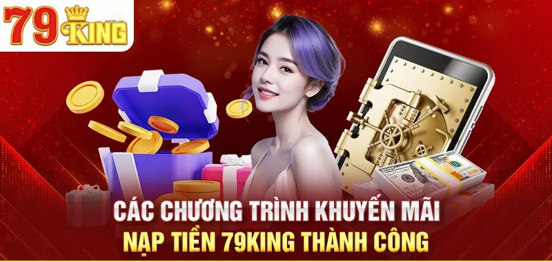 Những ưu đãi đặc biệt khi nạp tiền tại 79King