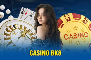Casino BK8 – Thiên đường cá cược cho dân chơi thứ thiệt